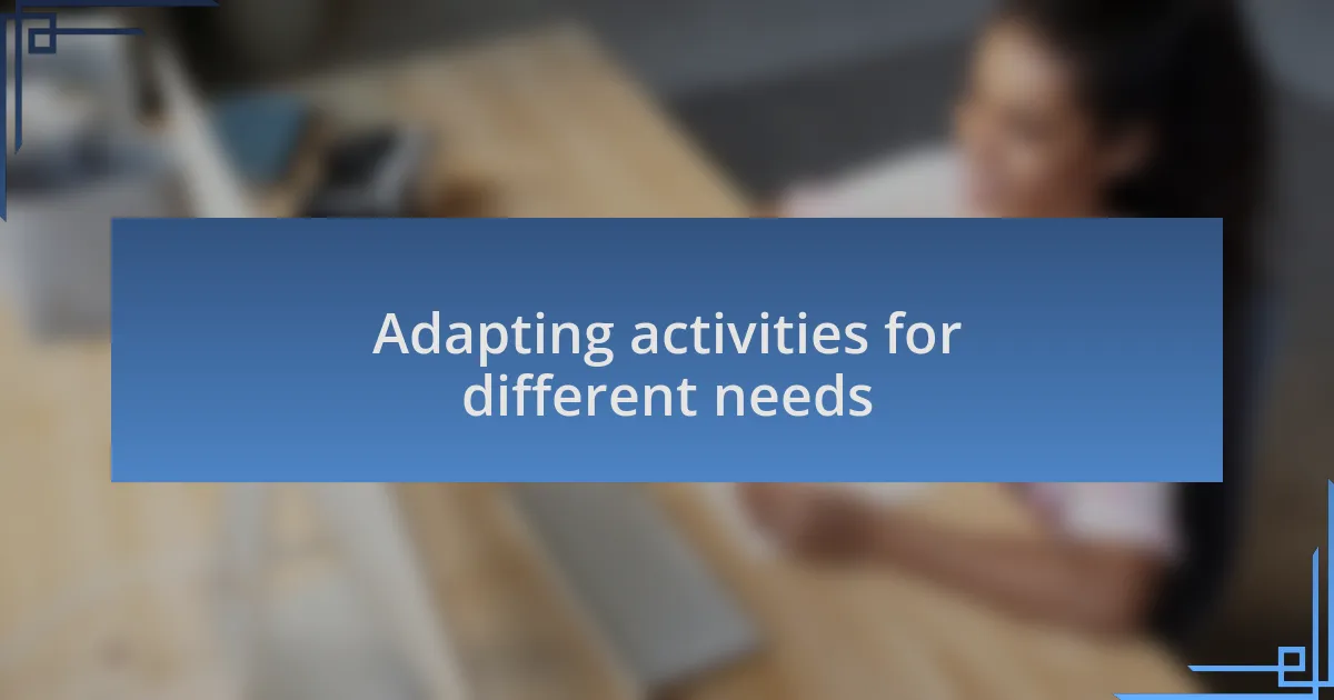 Adapting activities for different needs