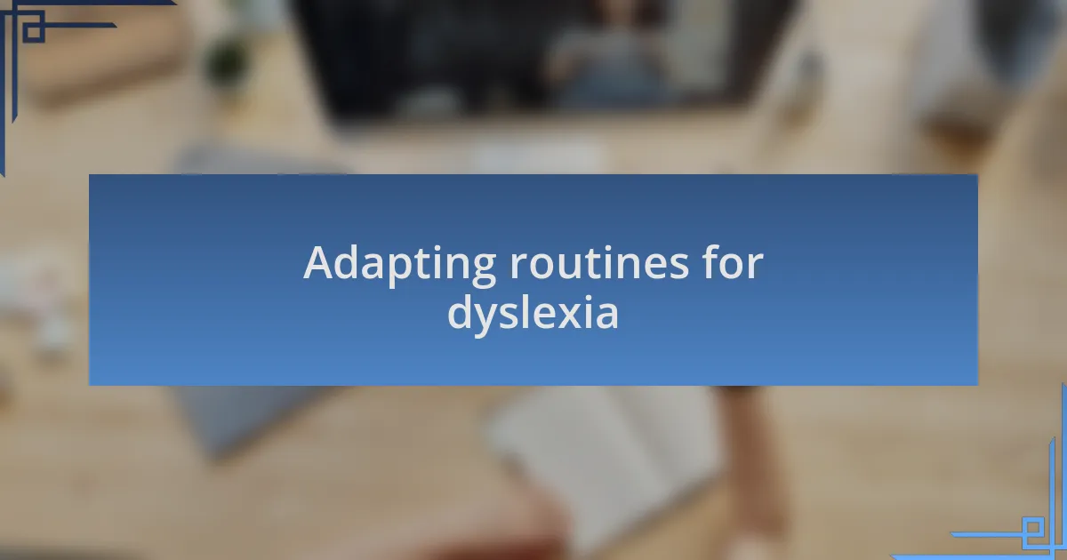 Adapting routines for dyslexia