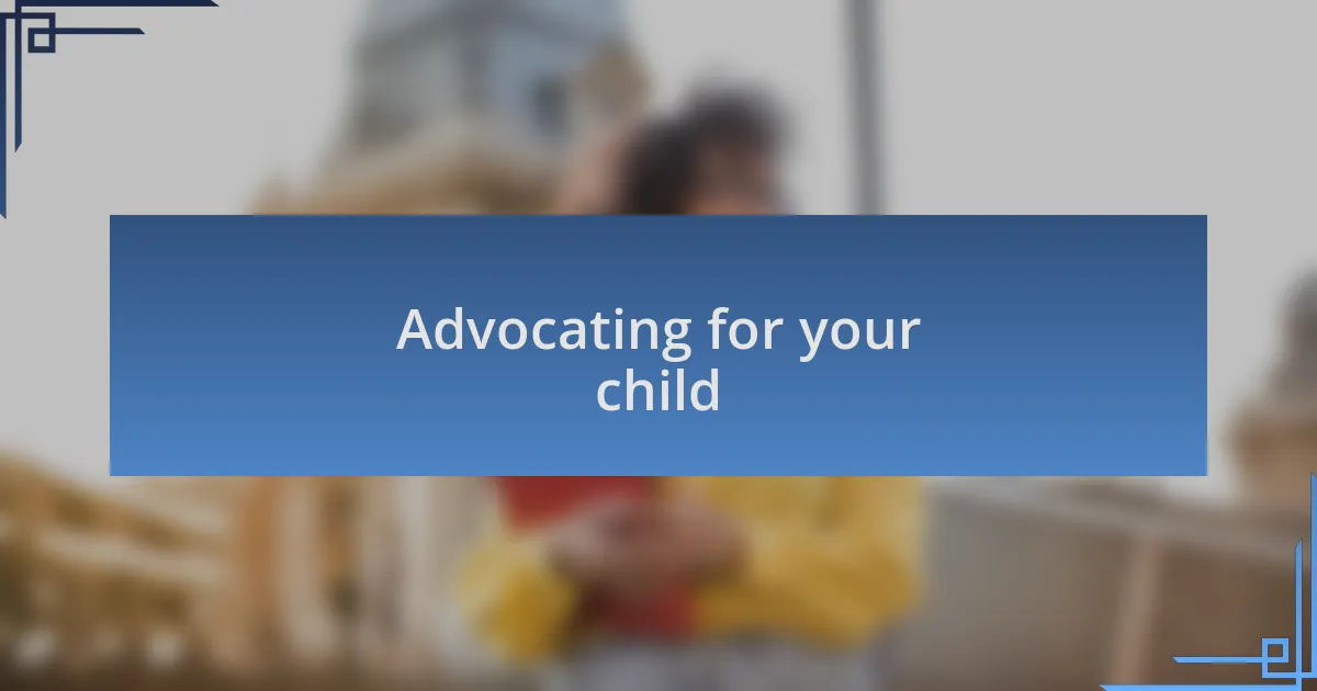 Advocating for your child