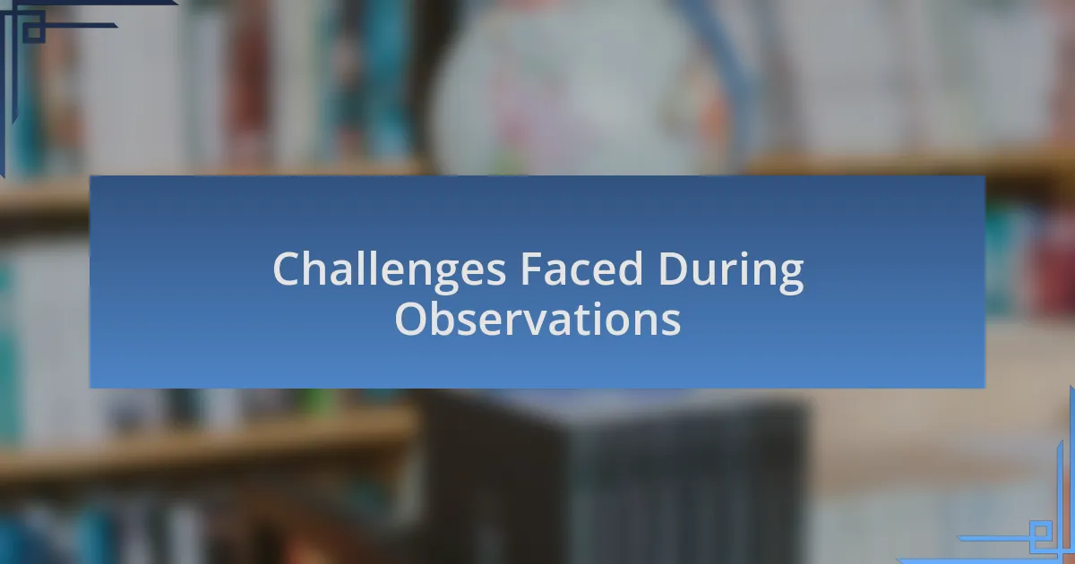 Challenges Faced During Observations