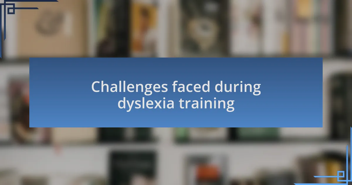 Challenges faced during dyslexia training