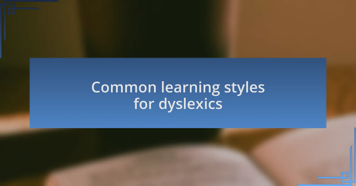 Common learning styles for dyslexics