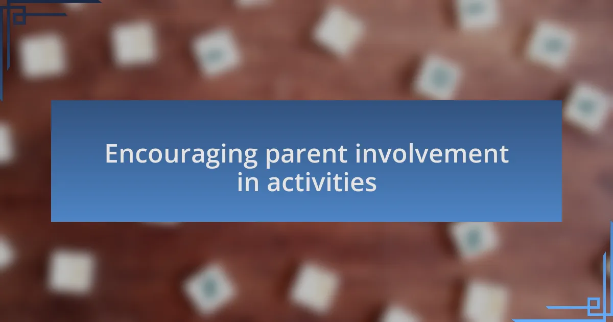 Encouraging parent involvement in activities