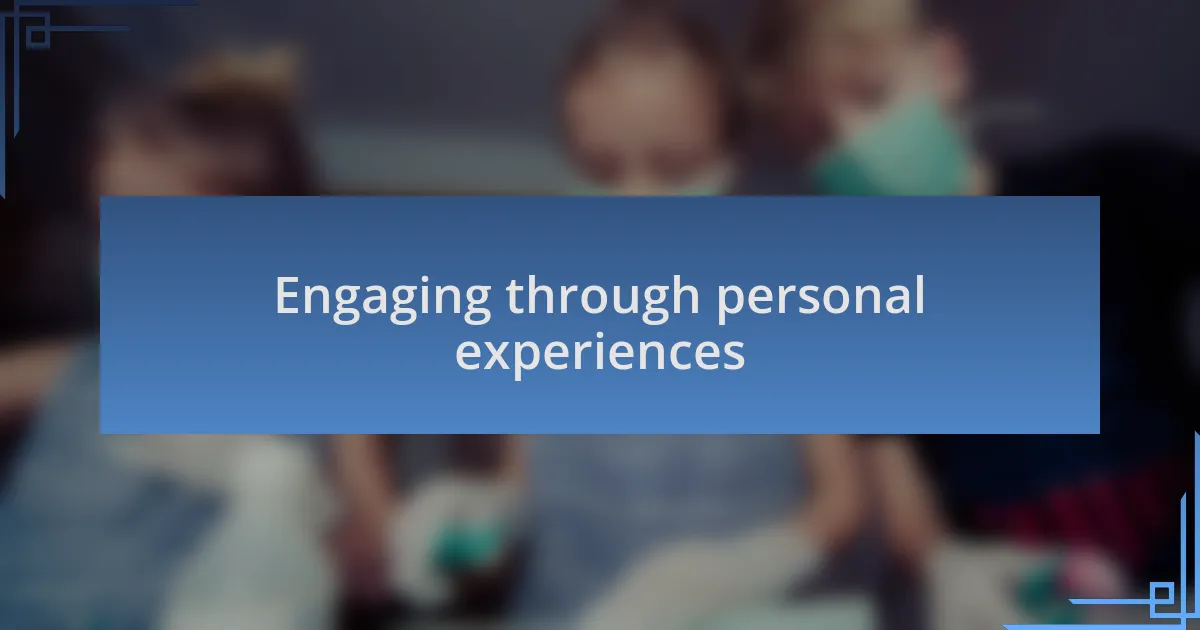 Engaging through personal experiences