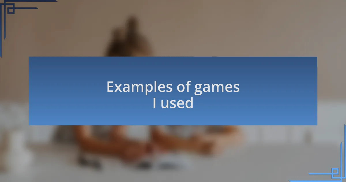 Examples of games I used