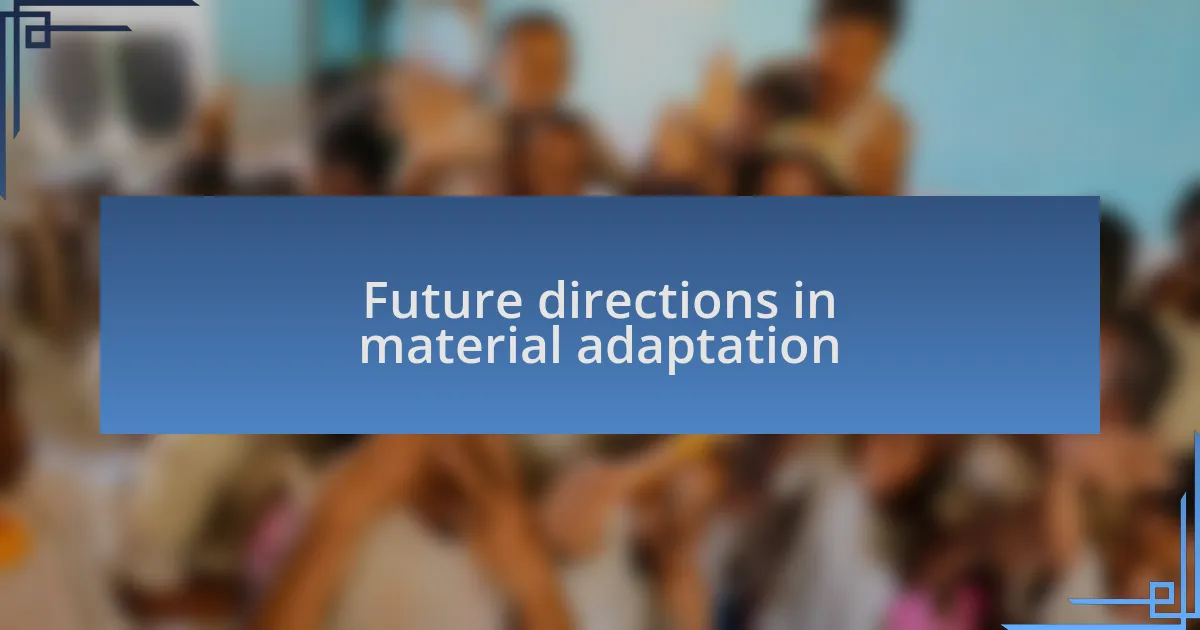 Future directions in material adaptation