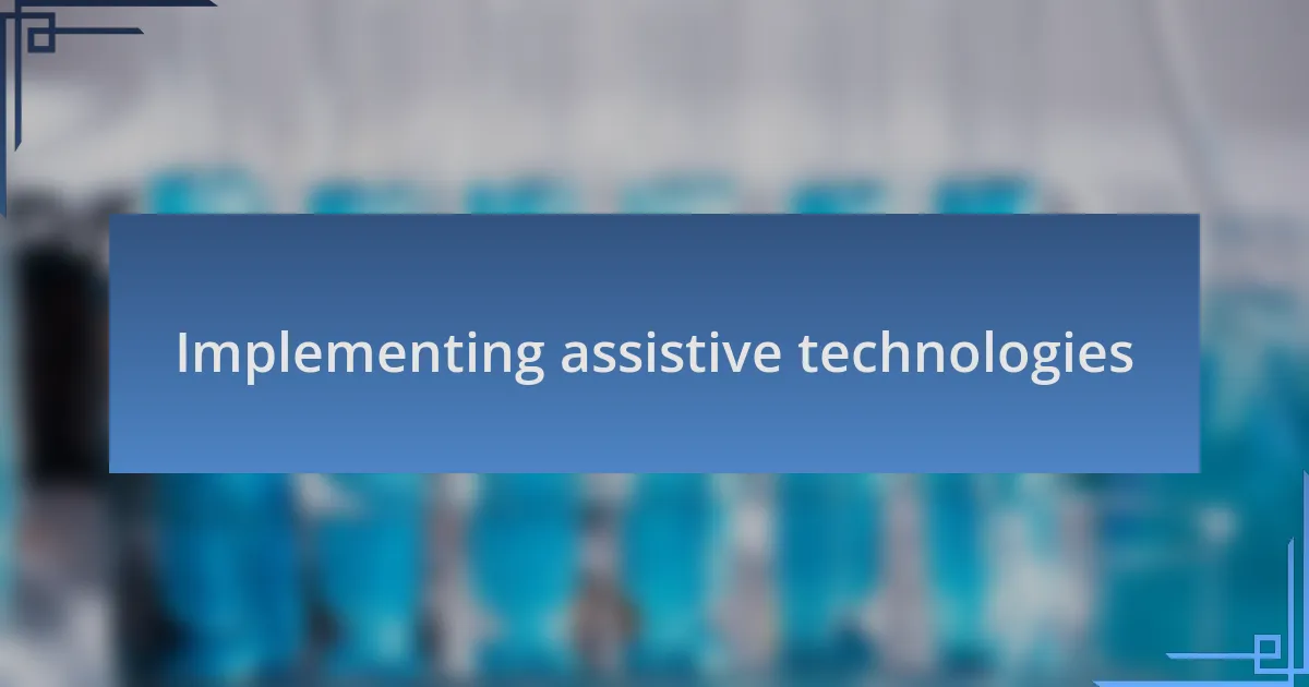 Implementing assistive technologies