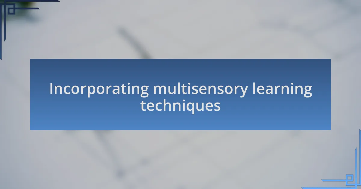 Incorporating multisensory learning techniques