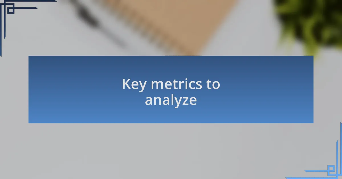 Key metrics to analyze
