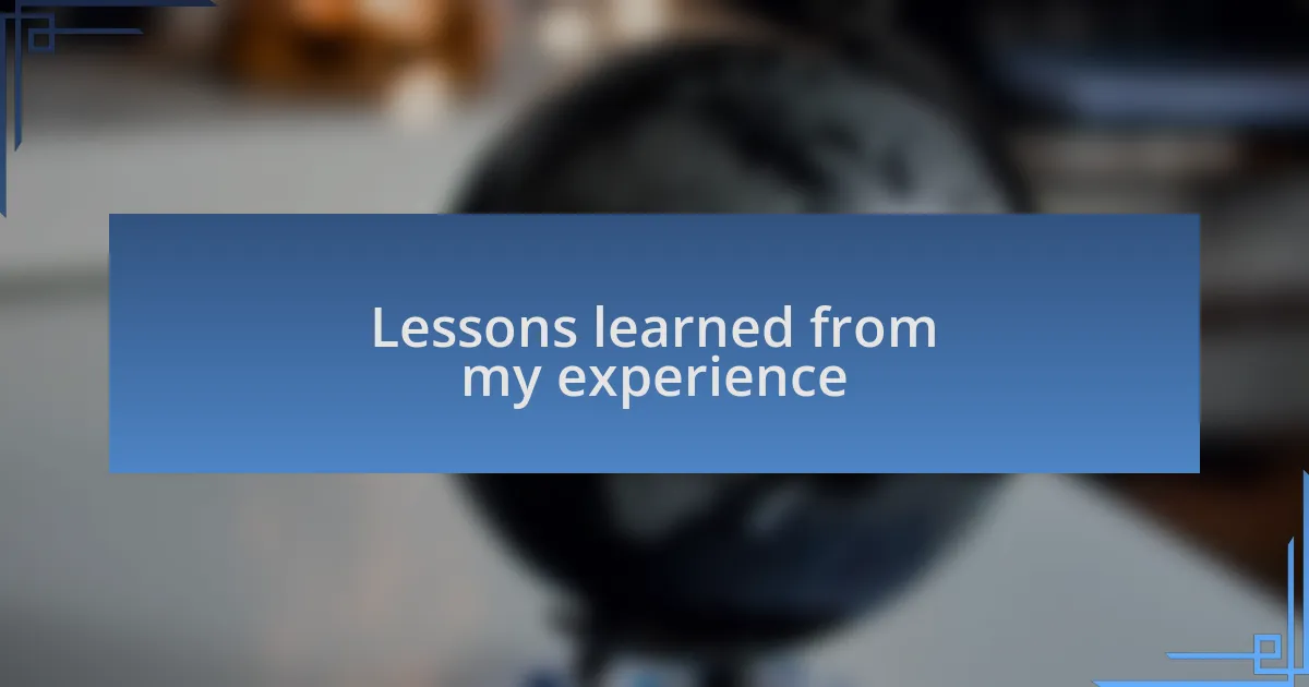 Lessons learned from my experience