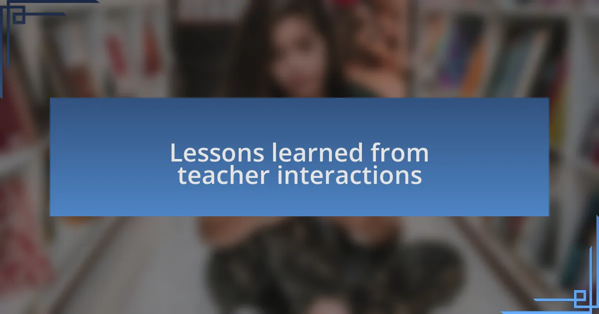 Lessons learned from teacher interactions