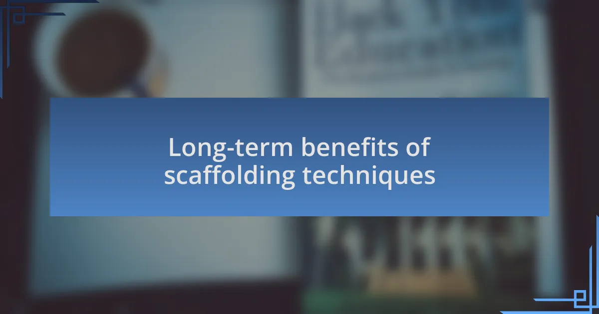 Long-term benefits of scaffolding techniques