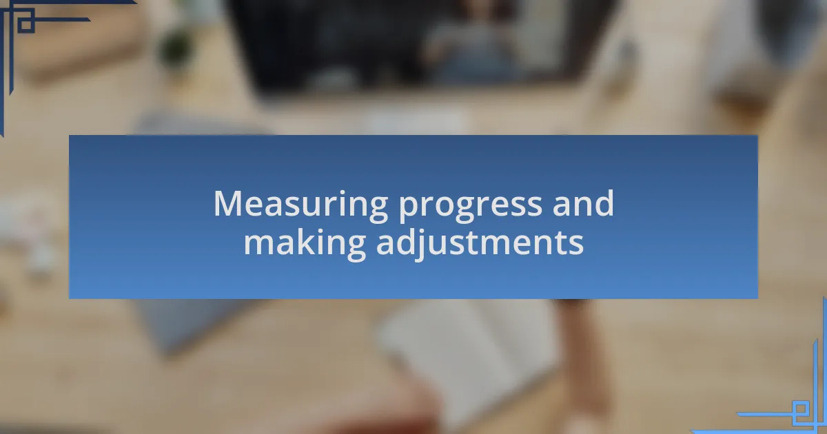 Measuring progress and making adjustments