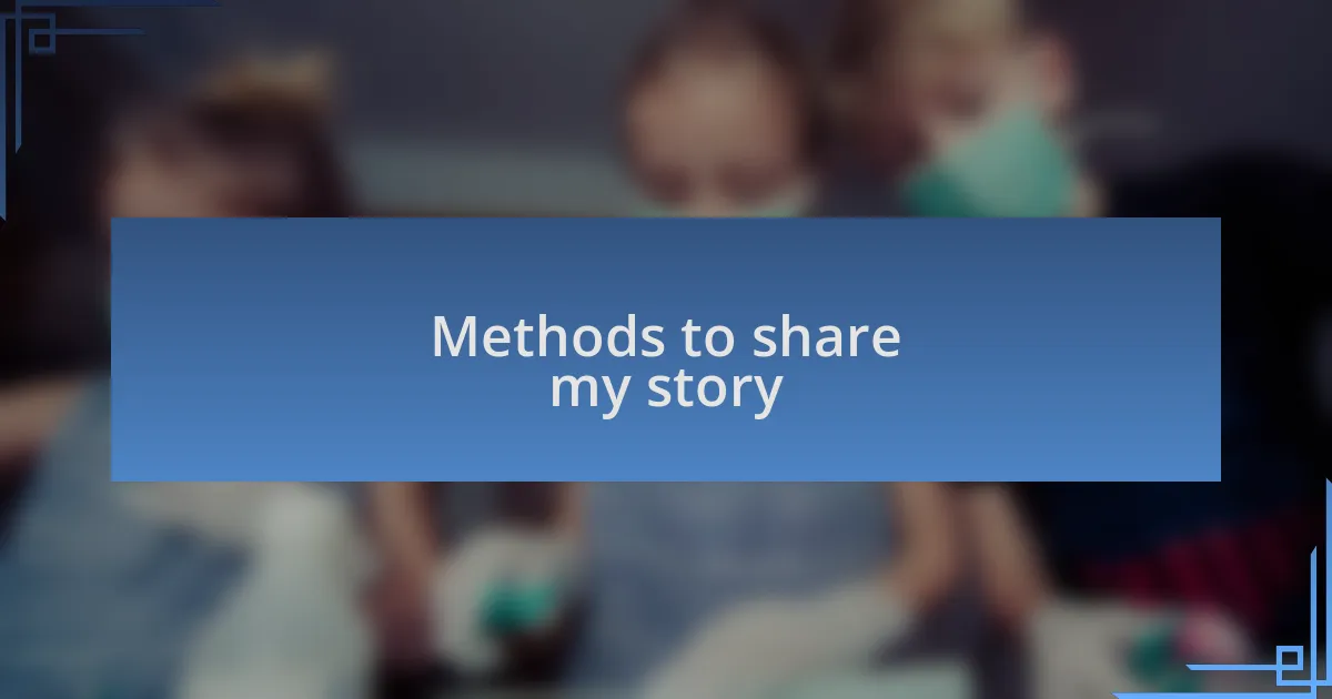 Methods to share my story