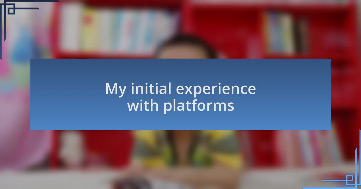 My initial experience with platforms