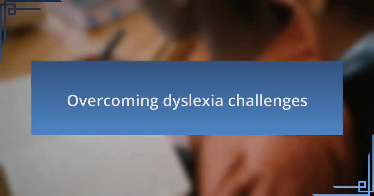 Overcoming dyslexia challenges