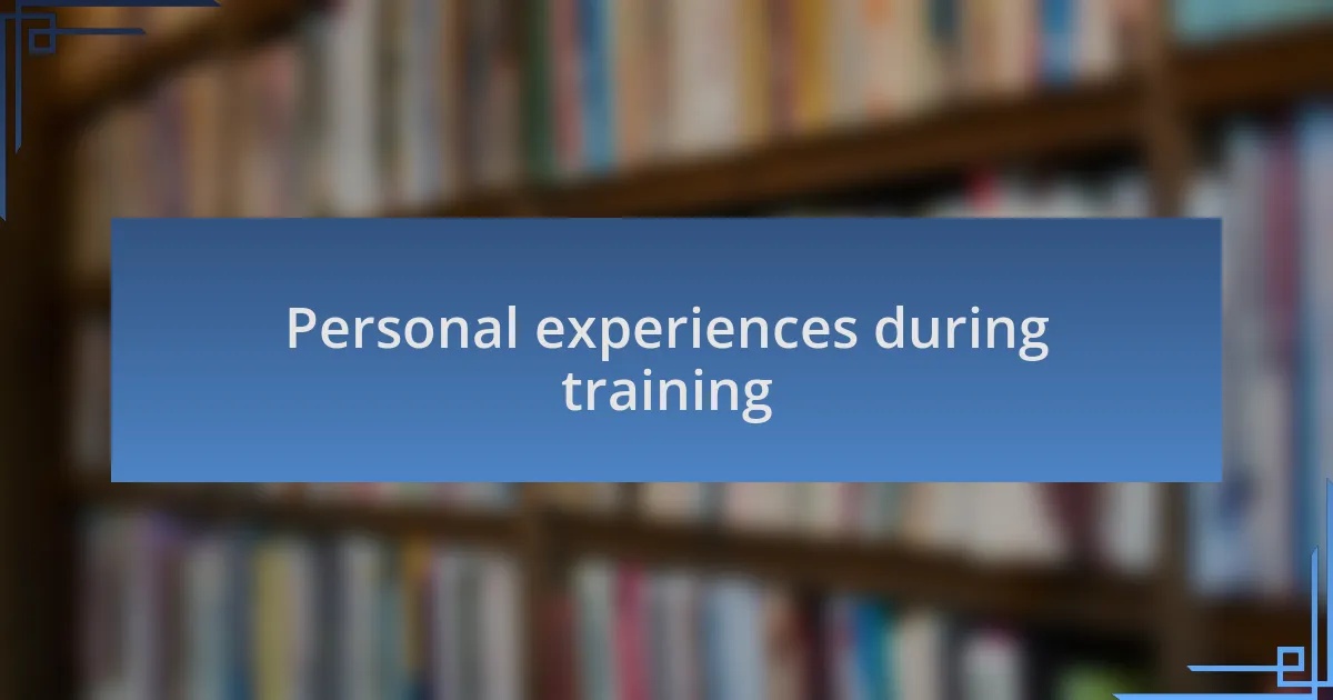 Personal experiences during training
