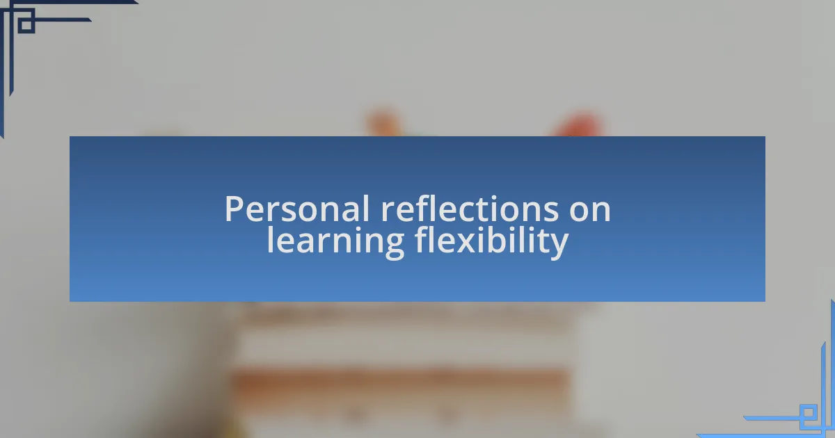 Personal reflections on learning flexibility