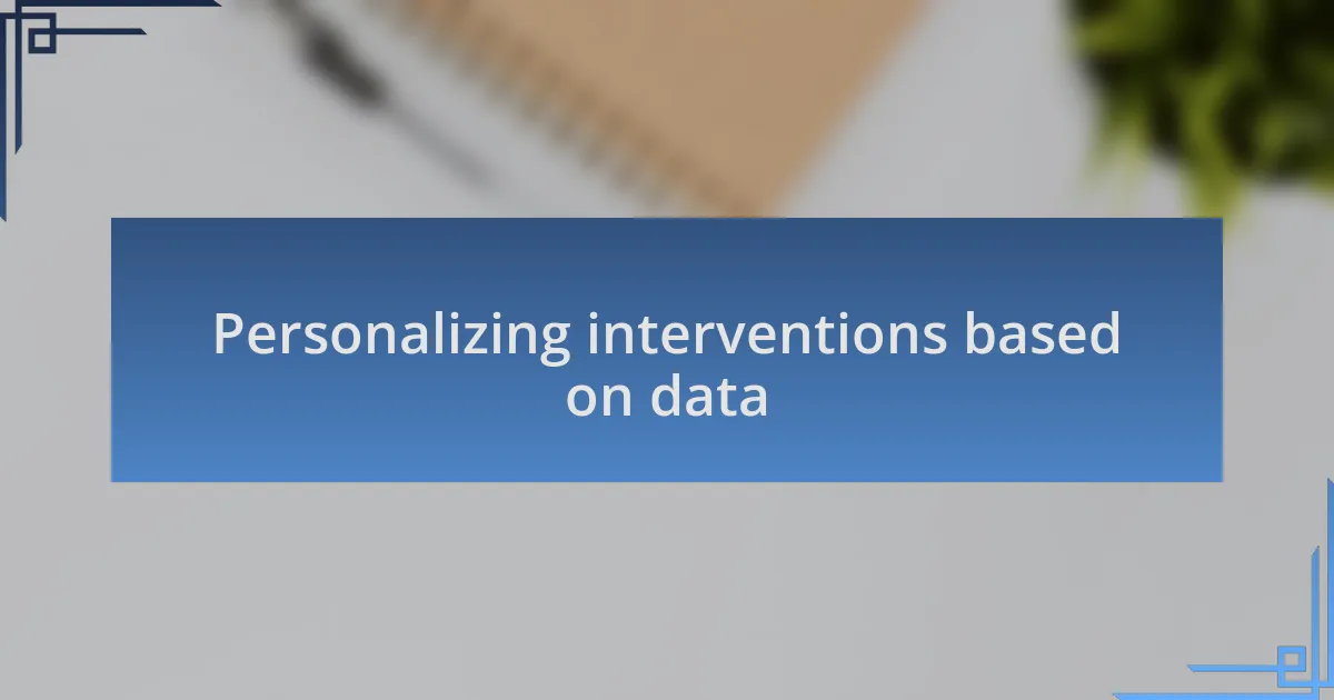 Personalizing interventions based on data
