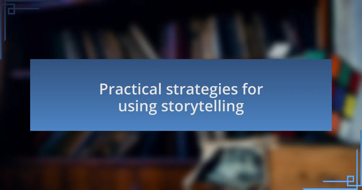 Practical strategies for using storytelling