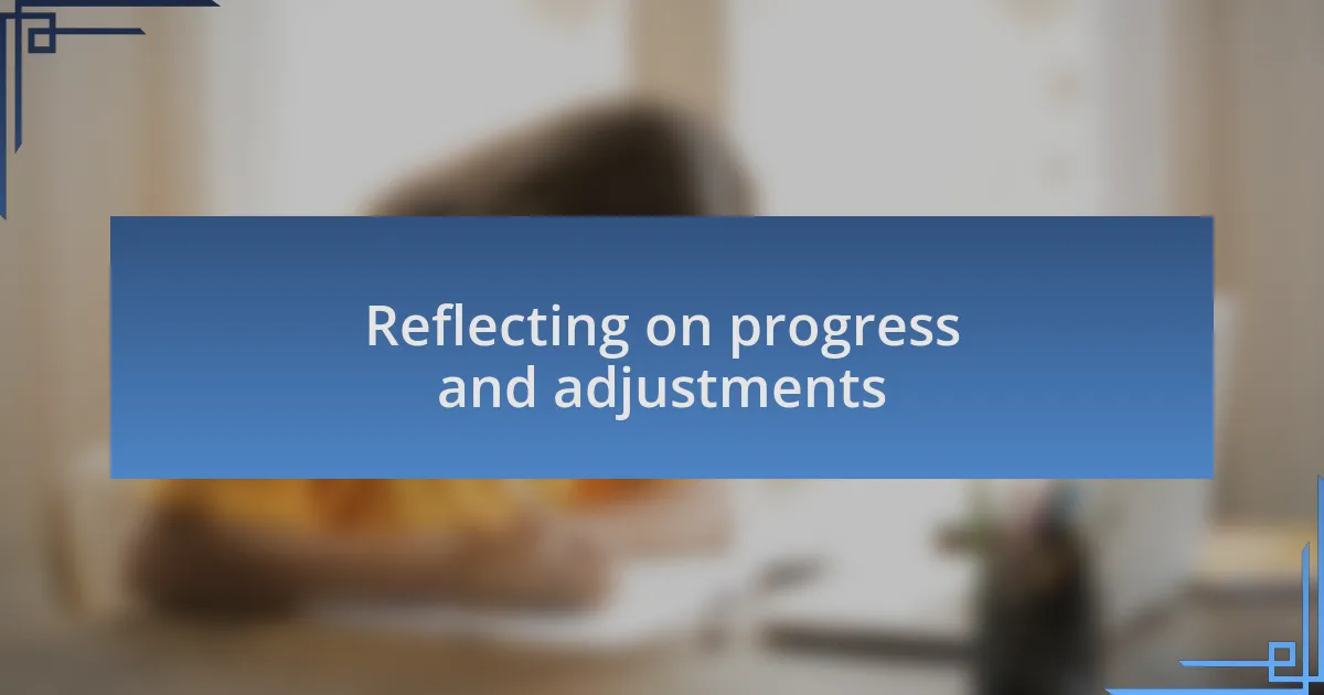 Reflecting on progress and adjustments