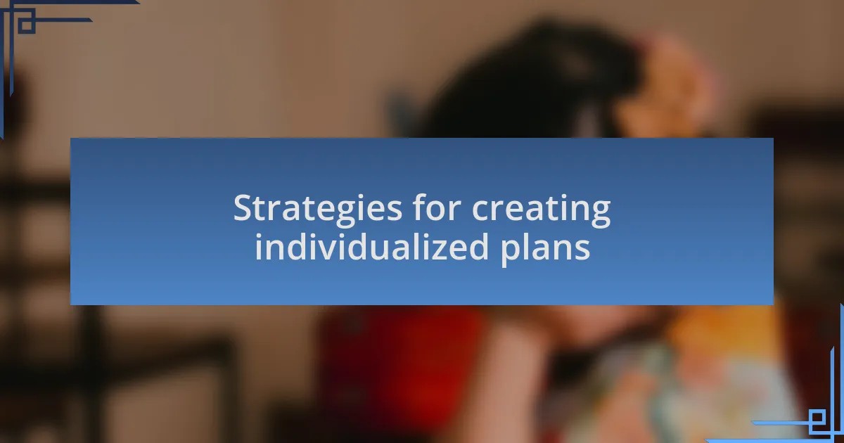 Strategies for creating individualized plans
