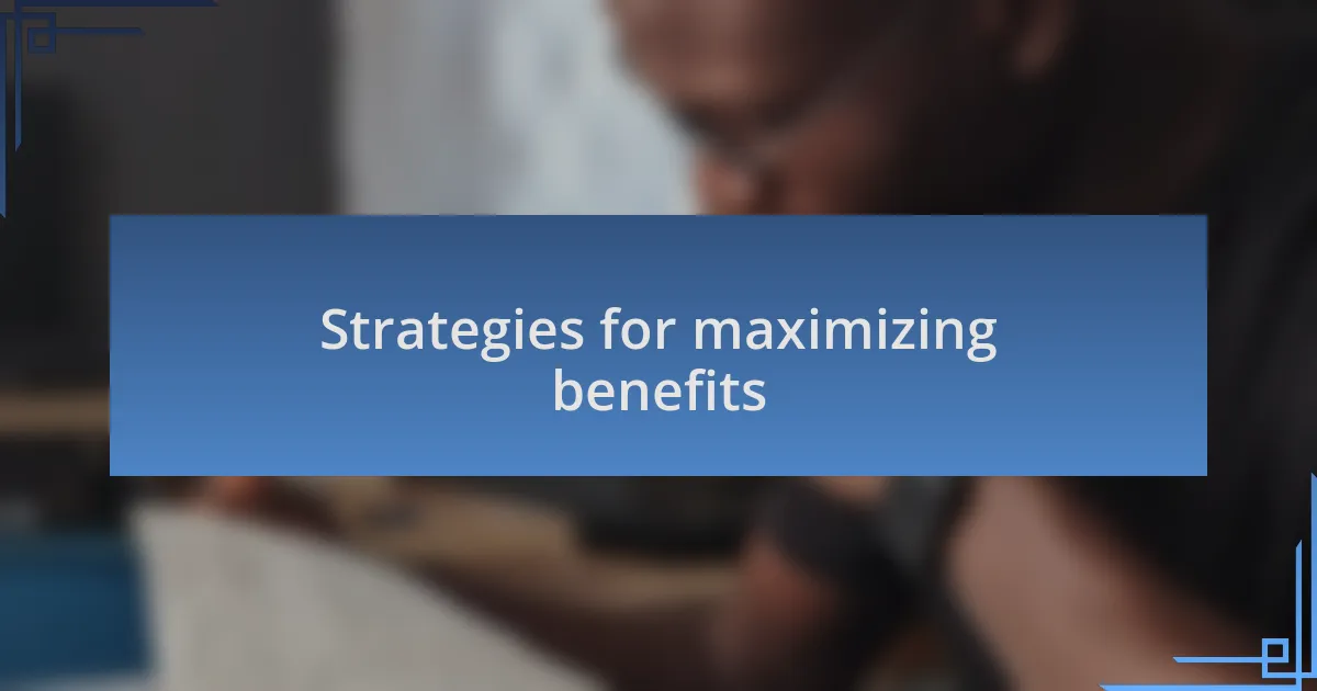 Strategies for maximizing benefits