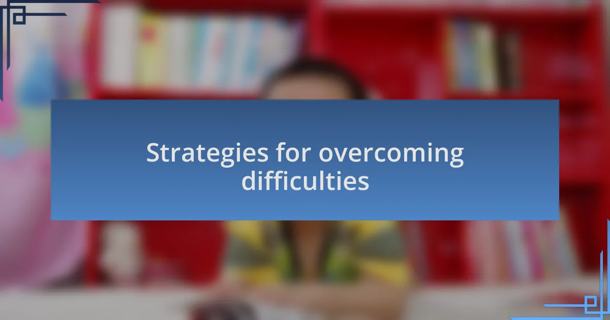Strategies for overcoming difficulties