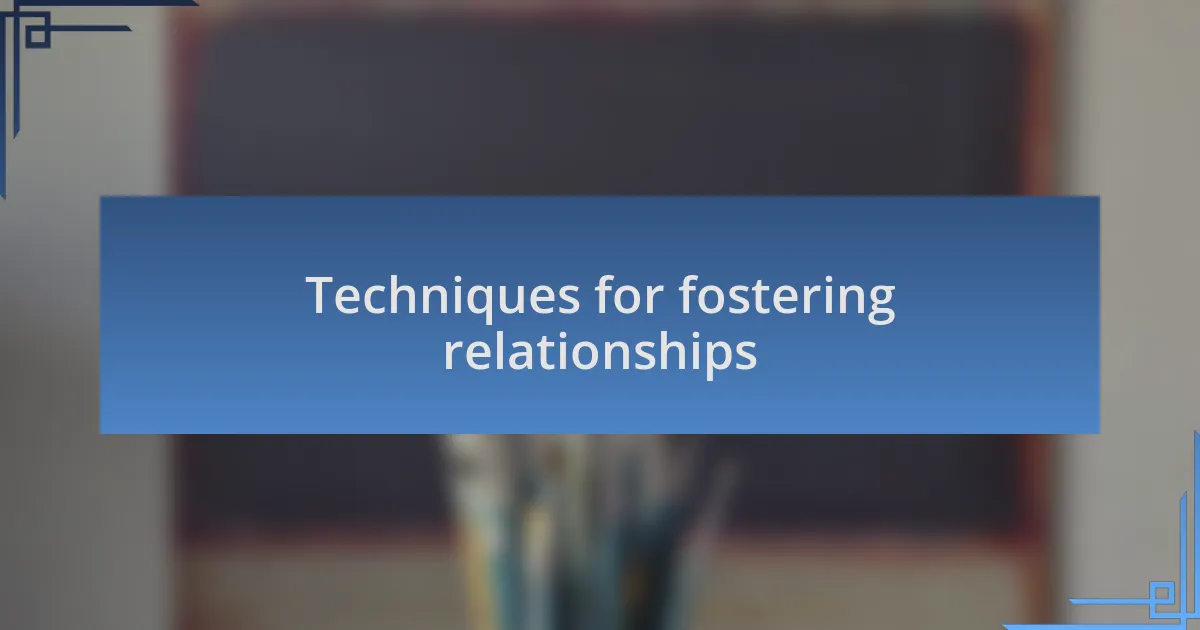 Techniques for fostering relationships