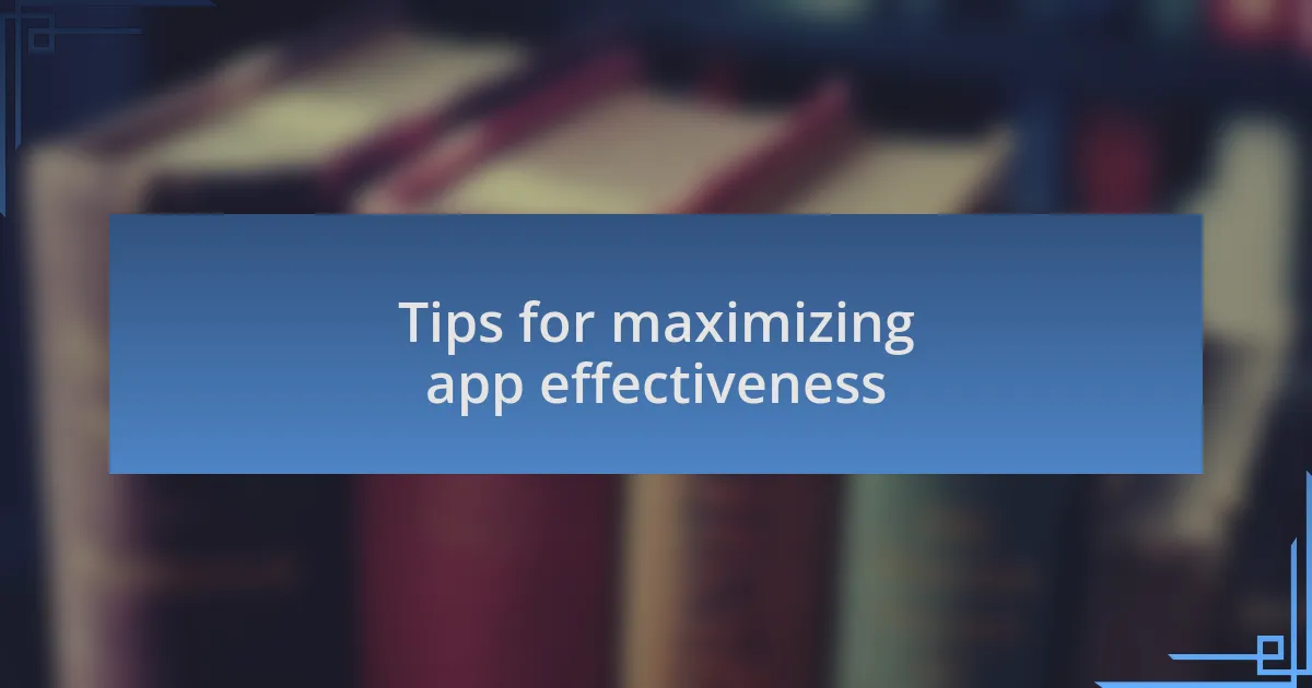 Tips for maximizing app effectiveness