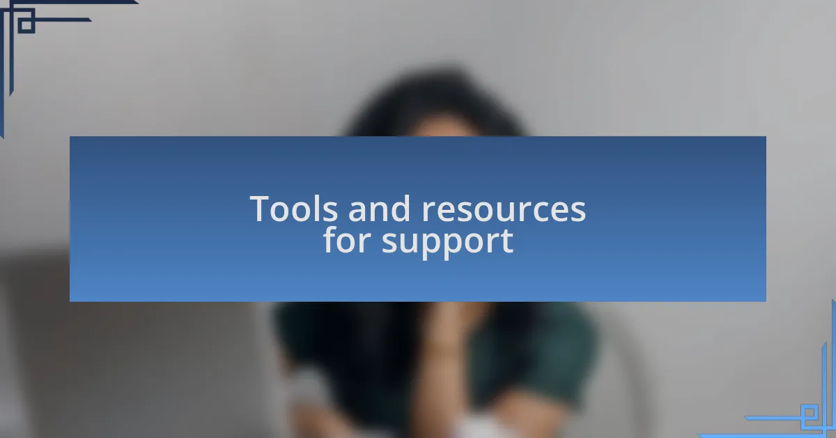 Tools and resources for support