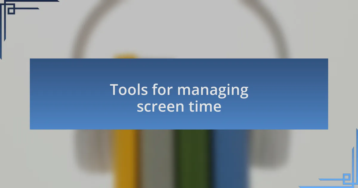 Tools for managing screen time