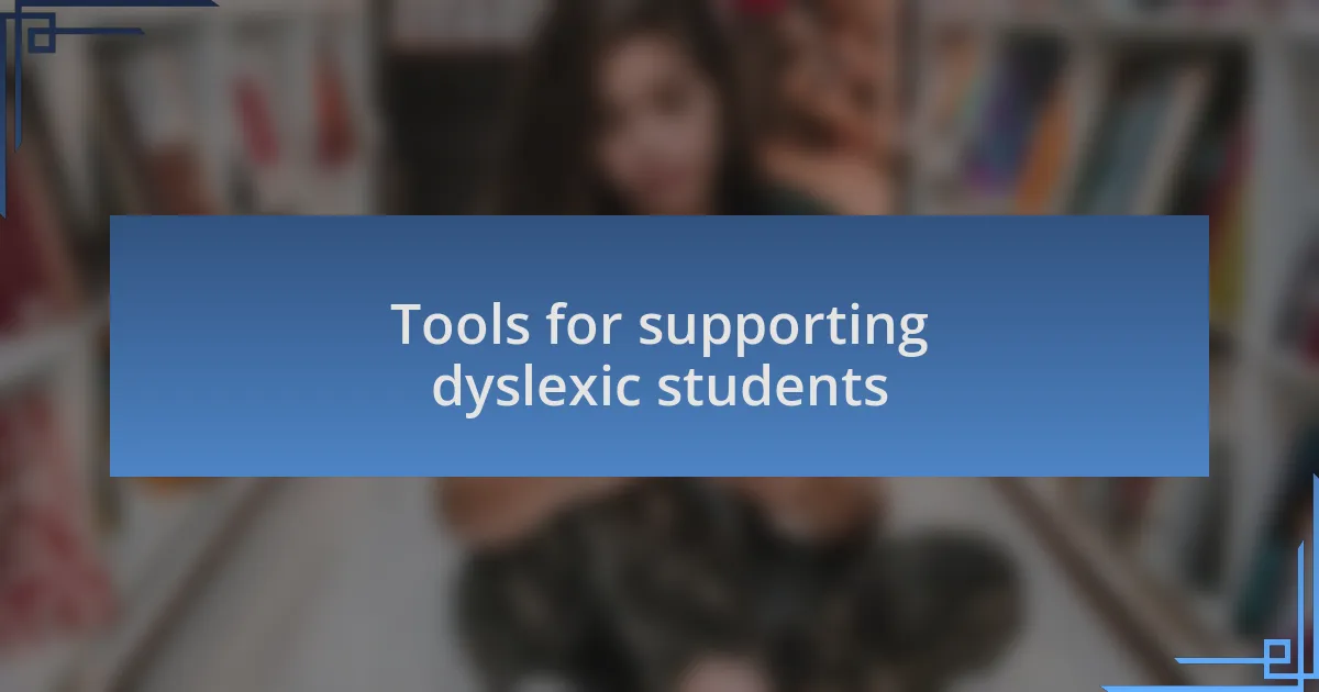 Tools for supporting dyslexic students
