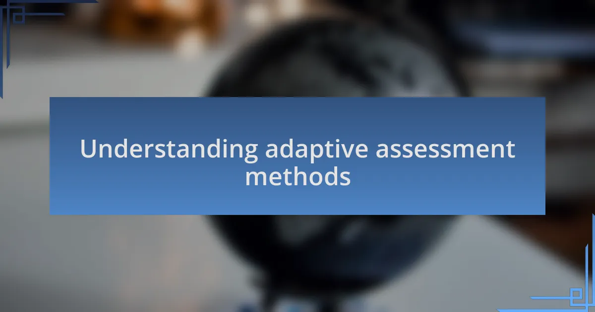 Understanding adaptive assessment methods