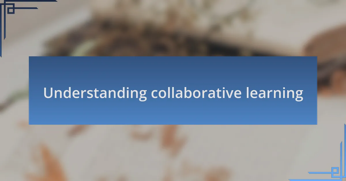 Understanding collaborative learning