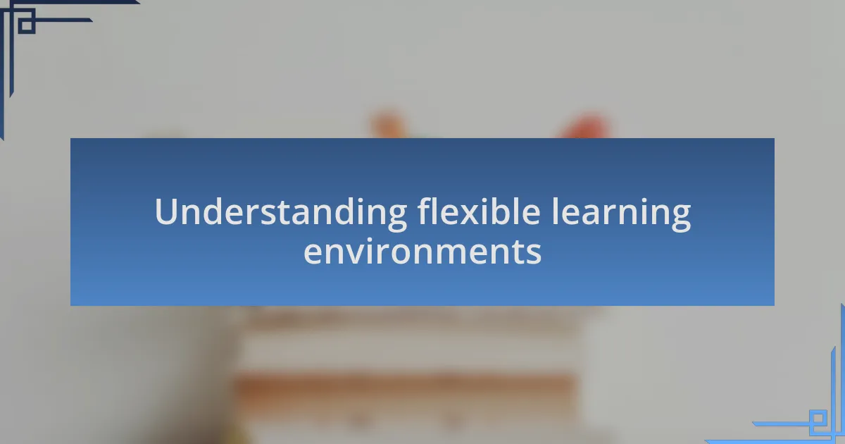 Understanding flexible learning environments