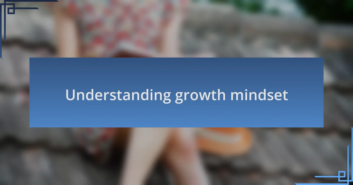 Understanding growth mindset