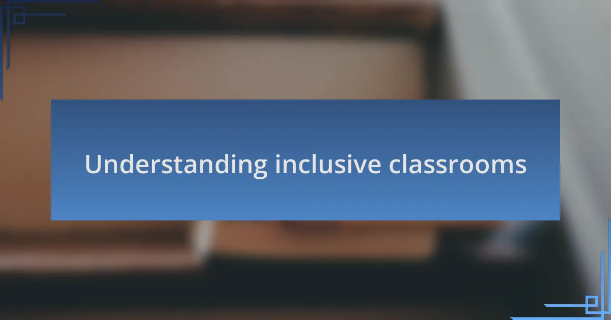 Understanding inclusive classrooms